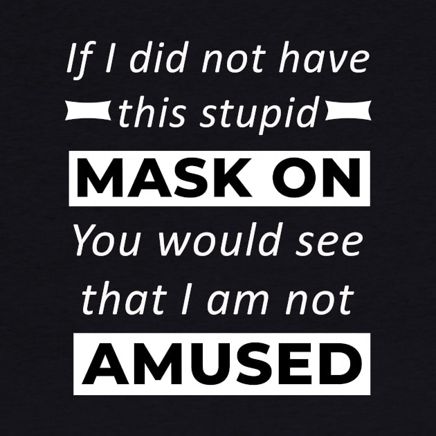 Stupid Mask On I Am Not Amused Funny by sassySarcastic